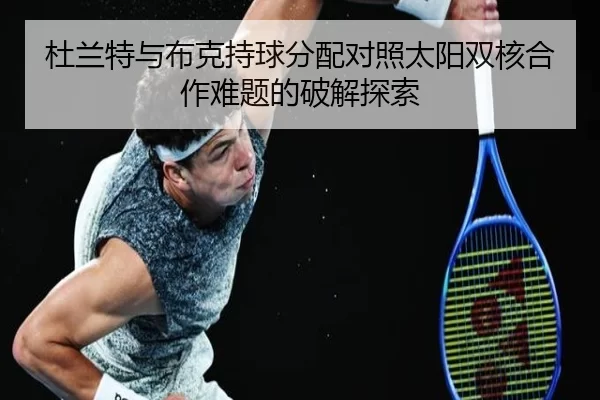 杜兰特与布克持球分配对照太阳双核合作难题的破解探索